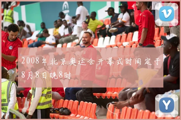 2008年北京奥运会开幕式时间定于8月8日晚8时