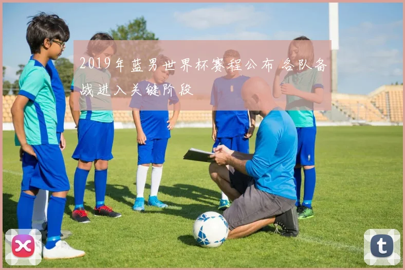 2019年蓝男世界杯赛程公布 各队备战进入关键阶段